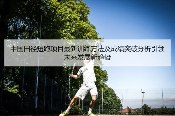 中国田径短跑项目最新训练方法及成绩突破分析引领未来发展新趋势