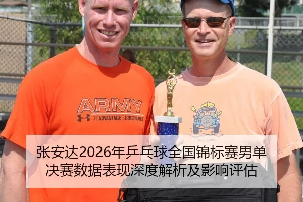 张安达2026年乒乓球全国锦标赛男单决赛数据表现深度解析及影响评估